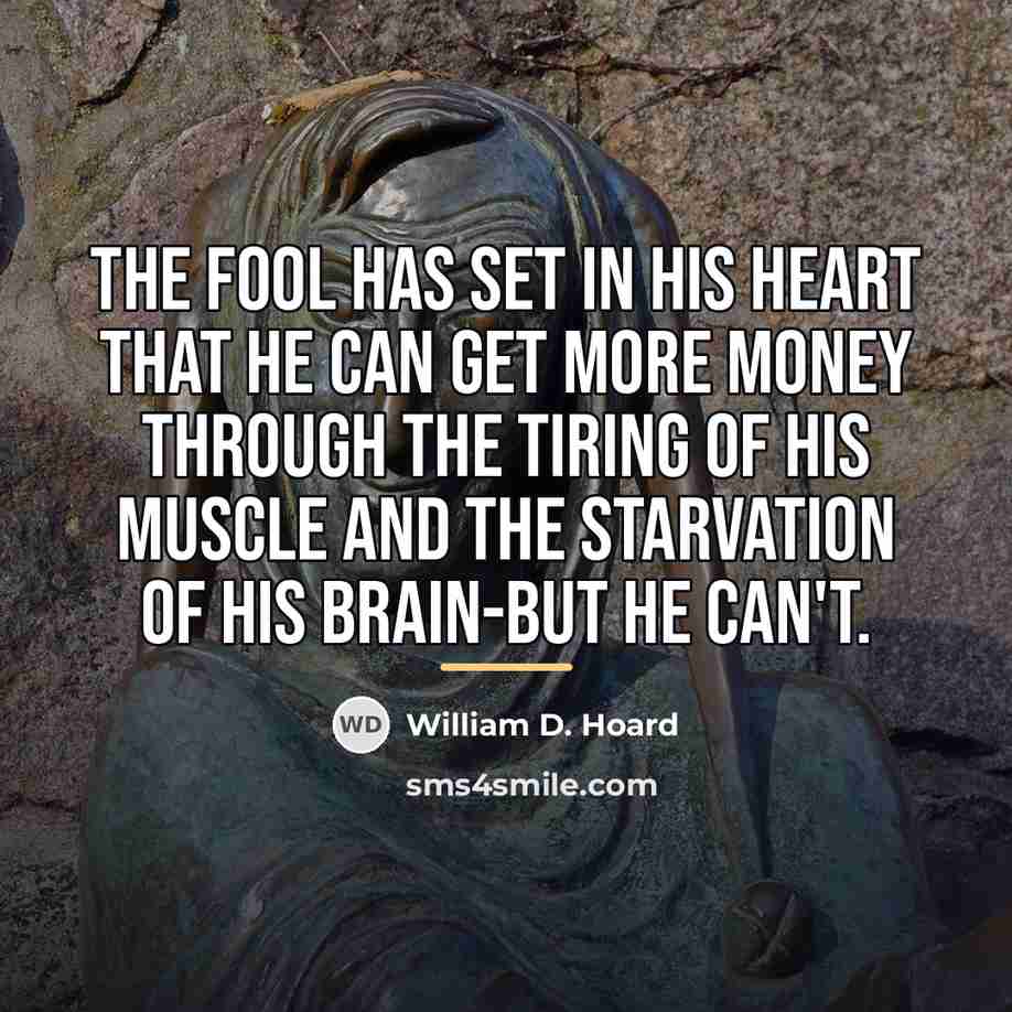 “The fool has set in his heart that he can…” quote by William D. Hoard
