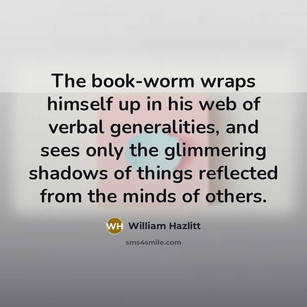 “The book-worm wraps himself up in his web of verbal…” quote by William Hazlitt