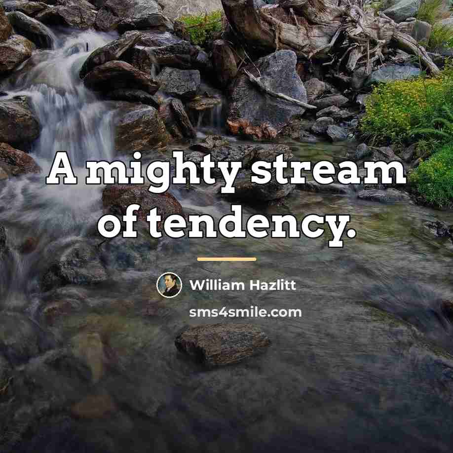 “A mighty stream of tendency.…” quote by William Hazlitt