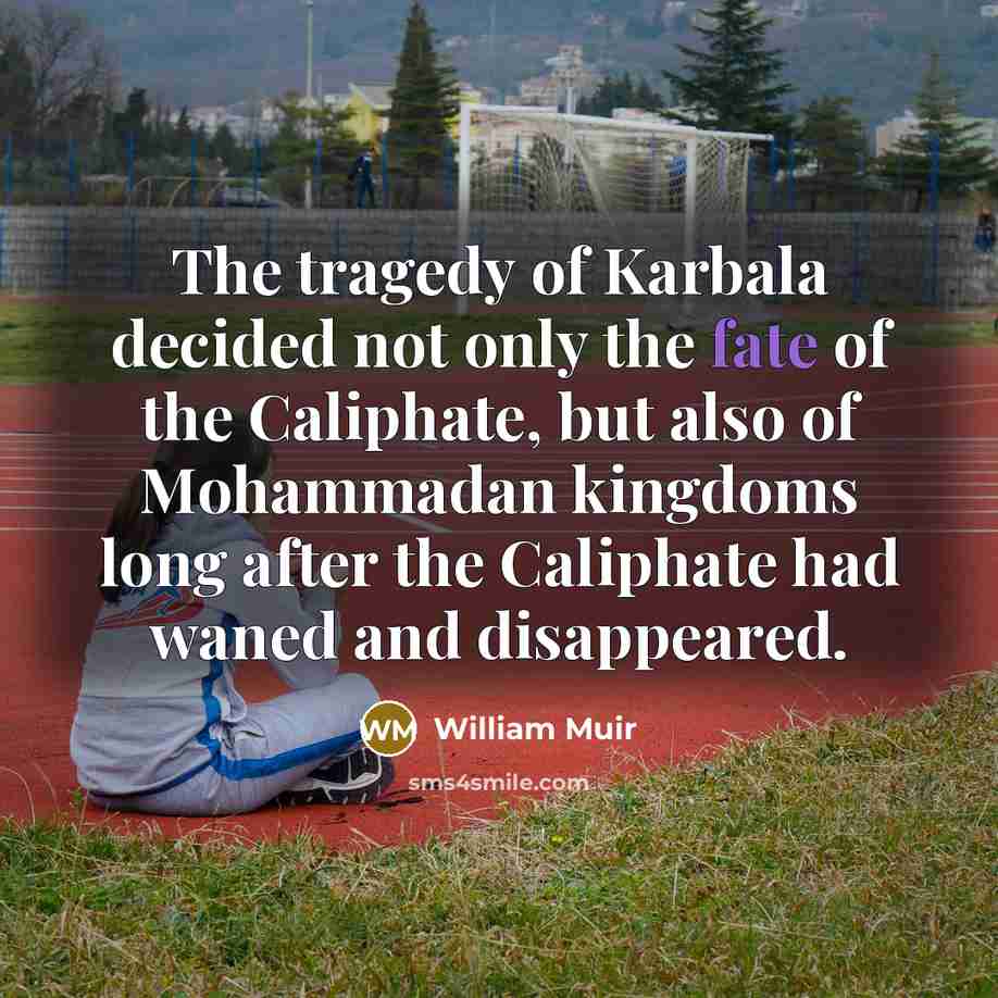 “The tragedy of Karbala decided not only the fate of…” quote by William Muir