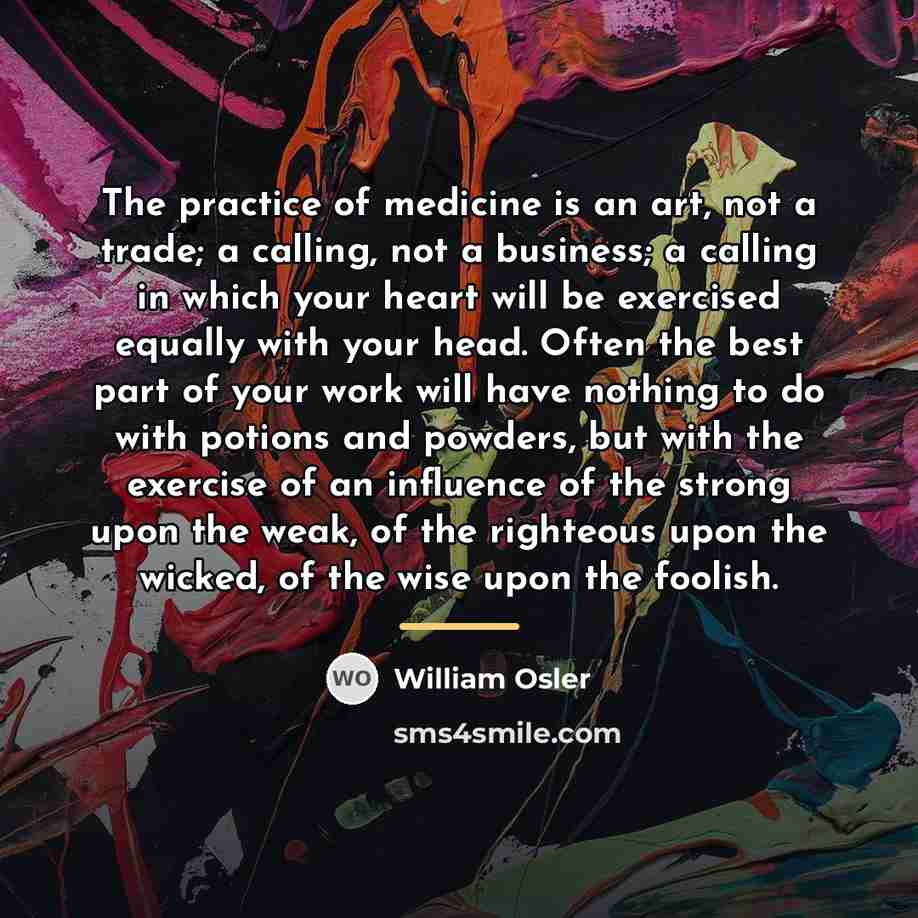“The practice of medicine is an art, not a trade;…” quote by William Osler