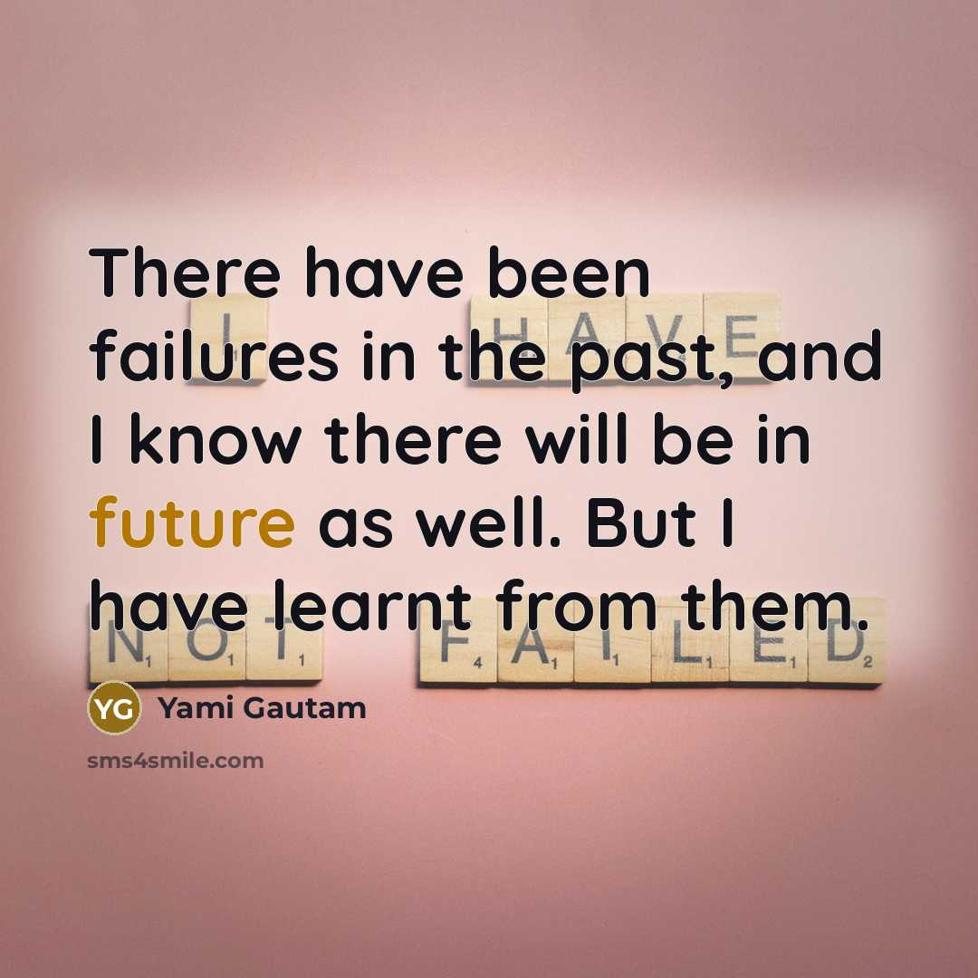 “There have been failures in the past, and I know…” quote by Yami Gautam