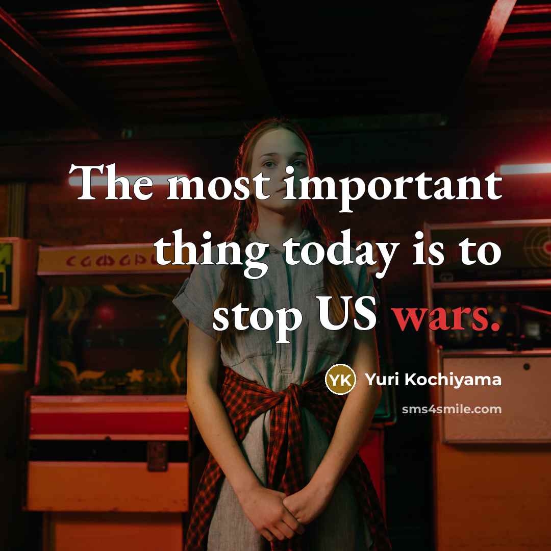 “The most important thing today is to stop US wars.…” quote by Yuri Kochiyama