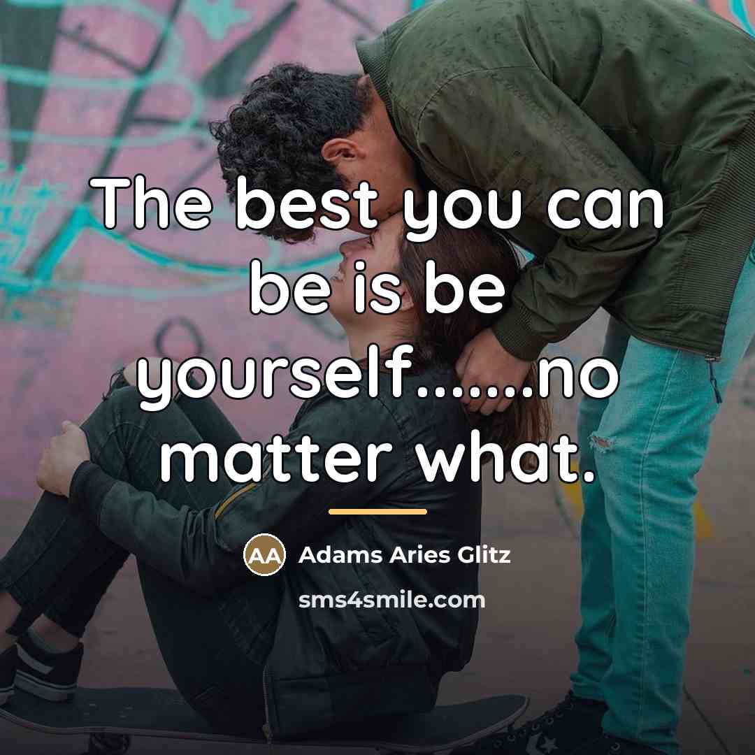 “The best you can be is be yourself.......no matter what.…” quote by Adams Aries Glitz