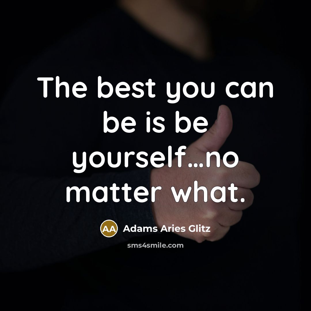 “The best you can be is be yourself…no matter what.” quote by Adams Aries Glitz