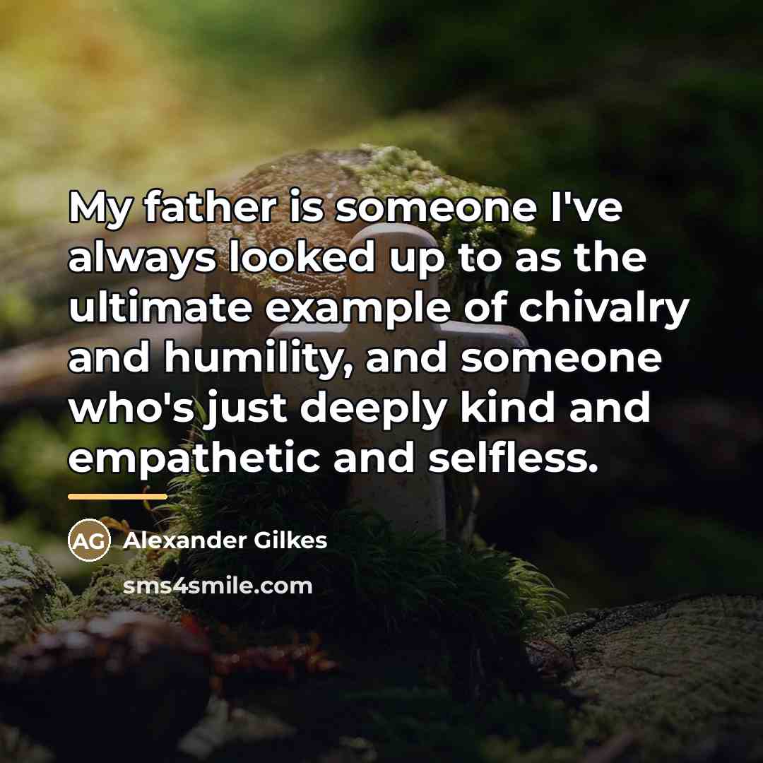 “My father is someone I've always looked up to as…” quote by Alexander Gilkes