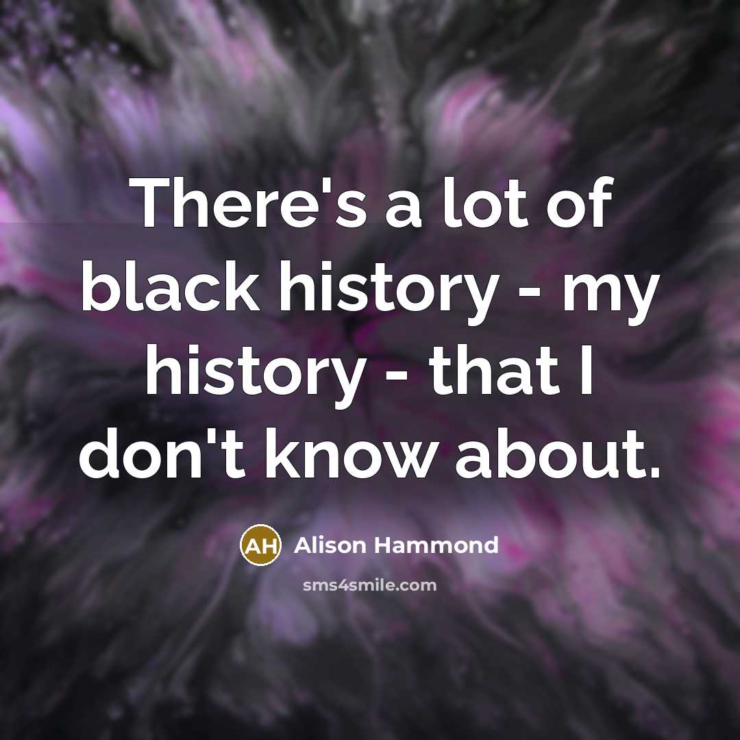 “There's a lot of black history - my history -…” quote by Alison Hammond
