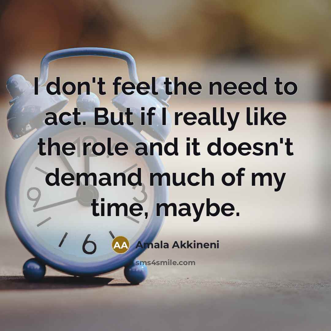 “I don't feel the need to act. But if I…” quote by Amala Akkineni
