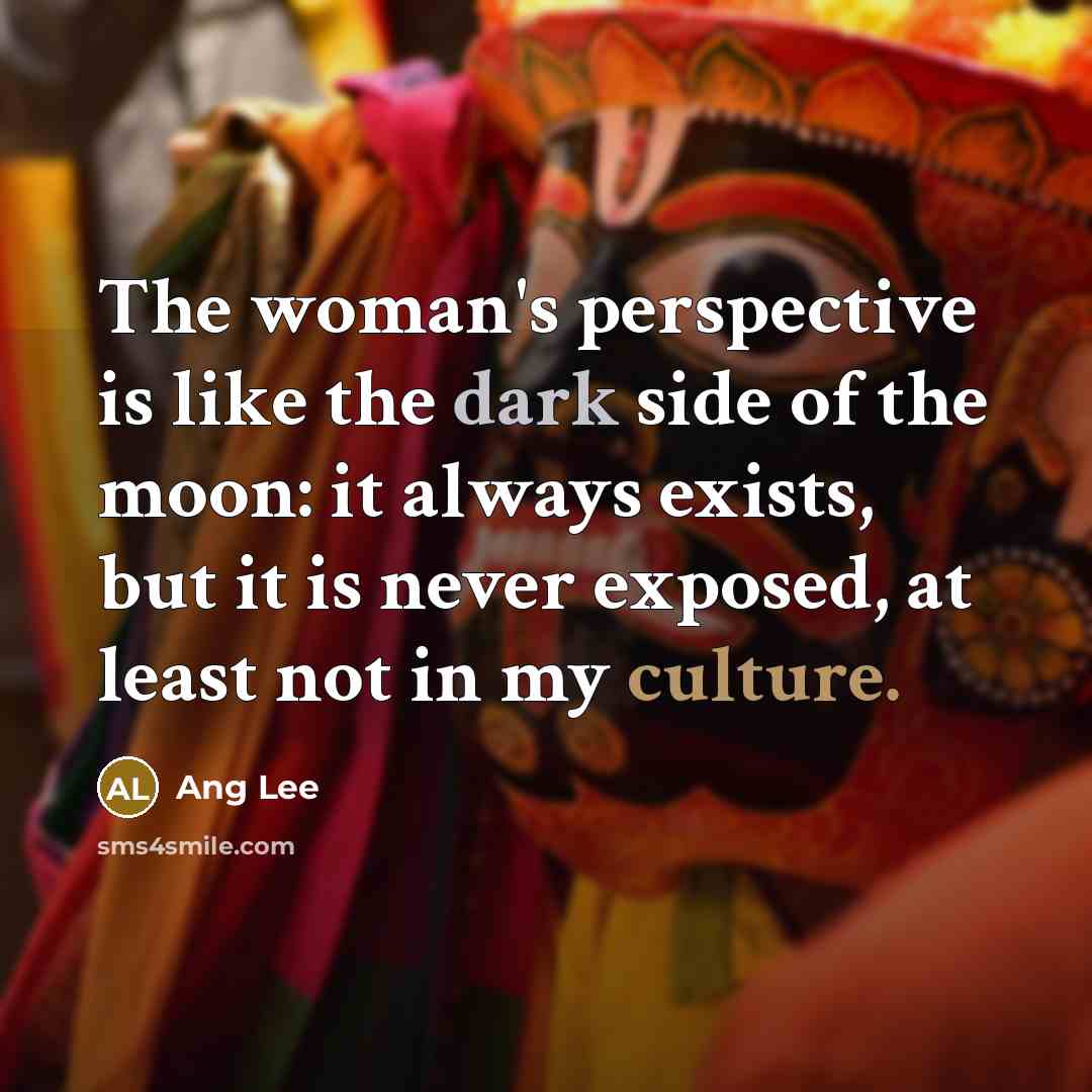 “The woman's perspective is like the dark side of the…” quote by Ang Lee