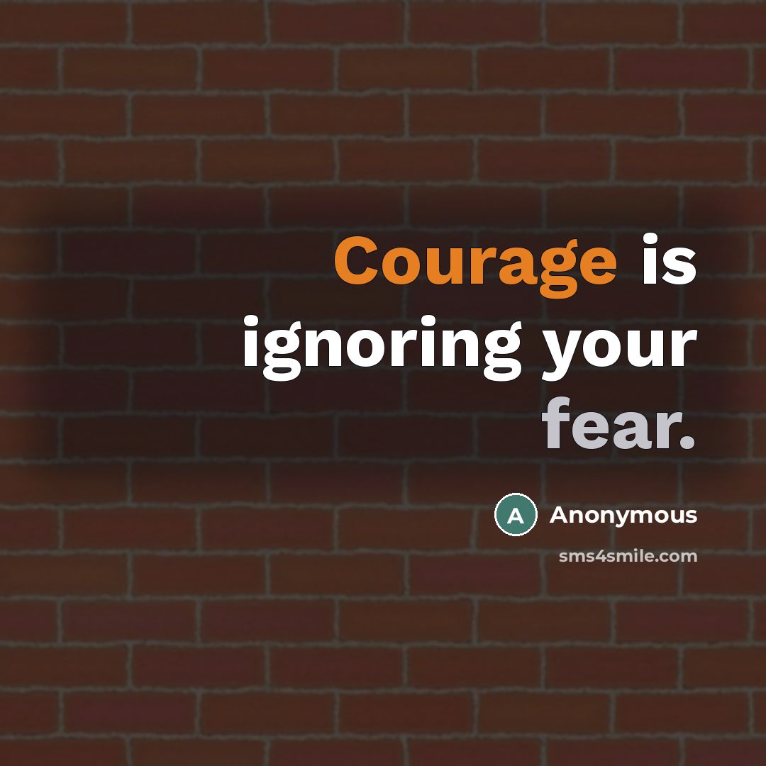 “Courage is ignoring your fear.…” quote by Anonymous