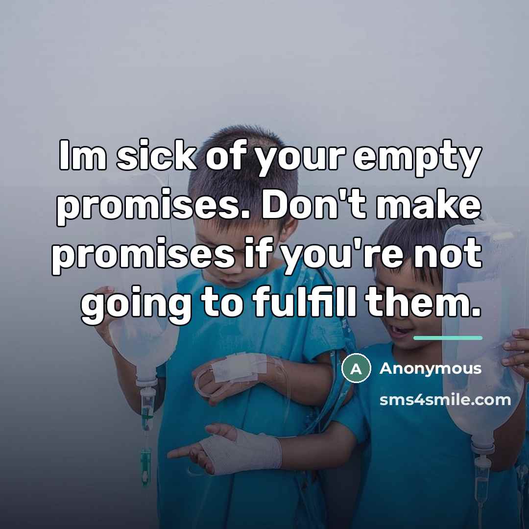 “Im sick of your empty promises. Don't make promises if…” quote by Anonymous