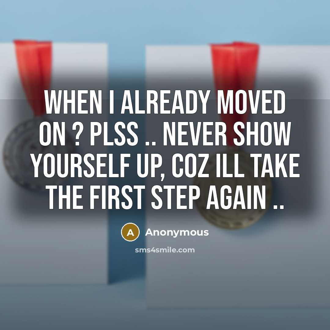 “When I already moved on ? plss .. never show yourself up, coz ill take the first step again ..” quote by Anonymous