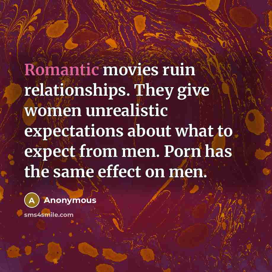 “Romantic movies ruin relationships. They give women unrealistic expectations about…” quote by Anonymous