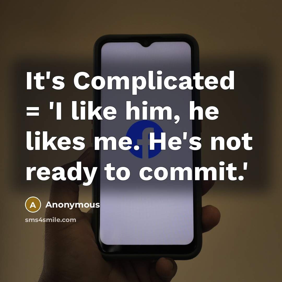 “It's Complicated = 'I like him, he likes me. He's not ready to commit.'” quote by Anonymous