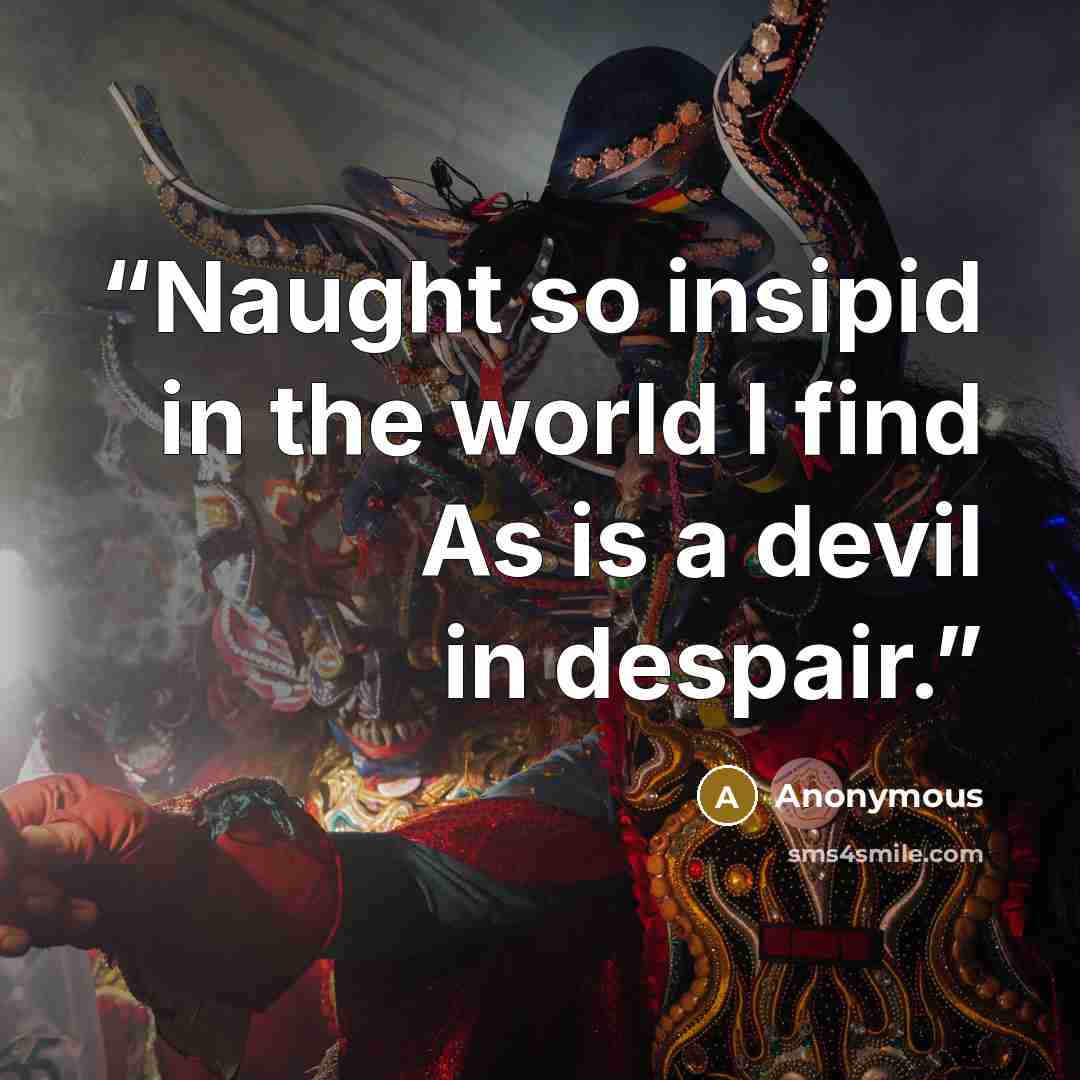 “Naught so insipid in the world I find As is a devil in despair.” quote by Anonymous