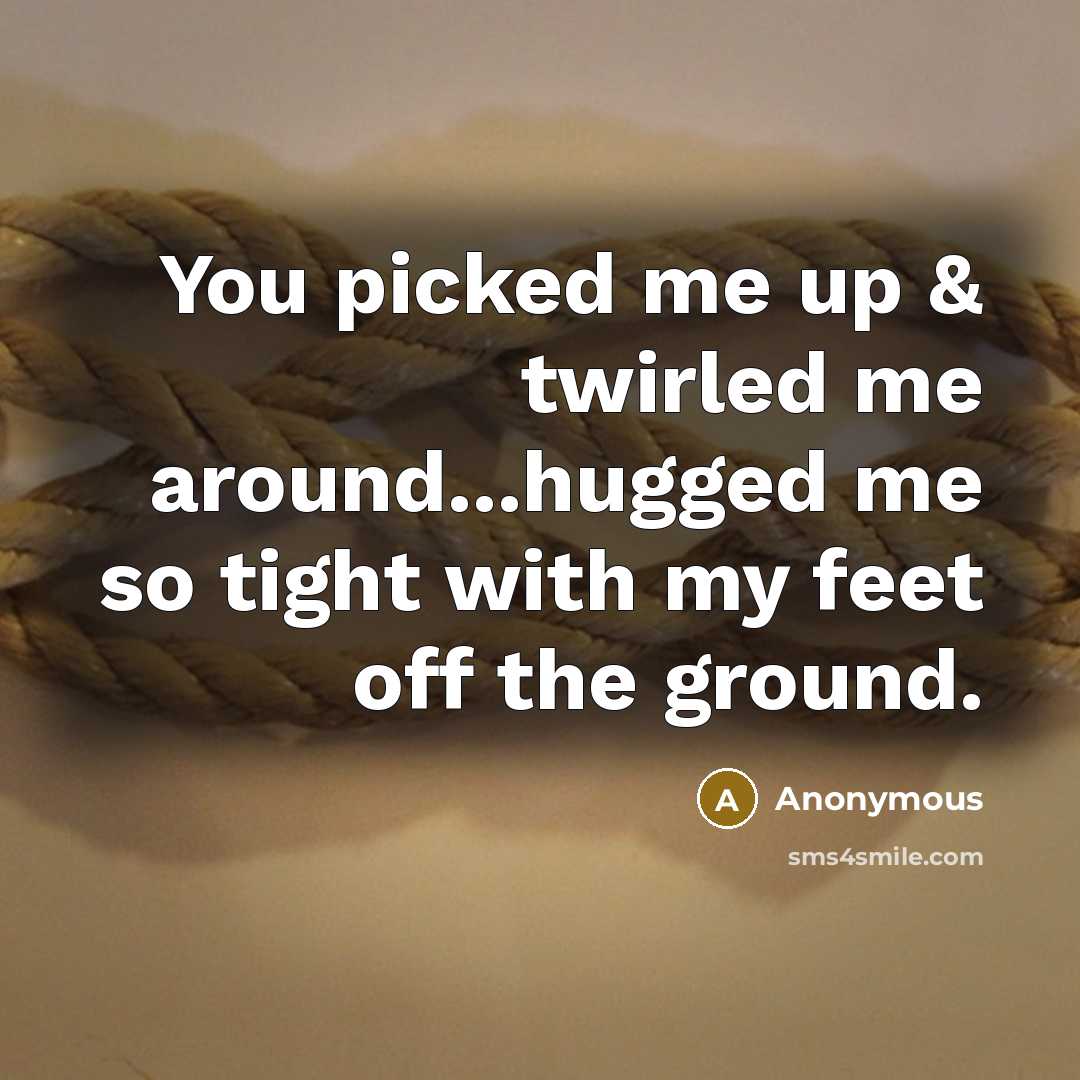 “You picked me up & twirled me around...hugged me so tight with my feet off the ground.” quote by Anonymous