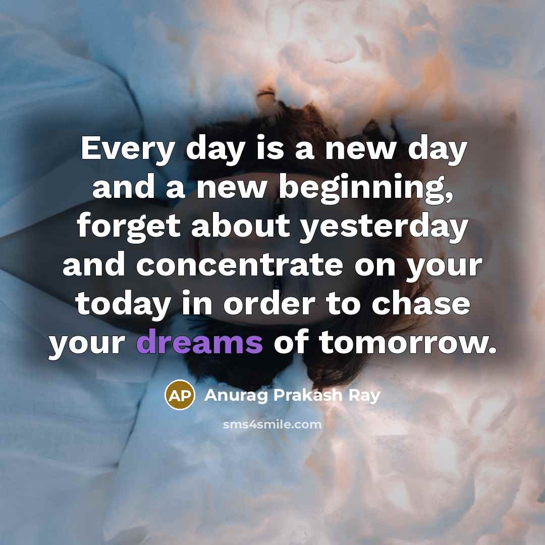 “Every day is a new day and a new beginning,…” quote by Anurag Prakash Ray