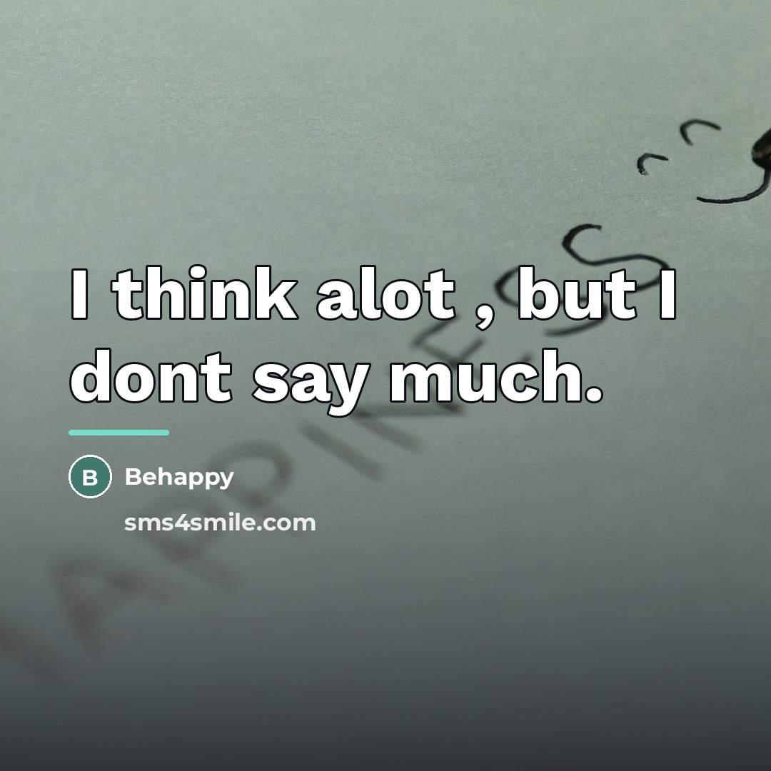 “I think alot , but I dont say much.…” quote by Behappy