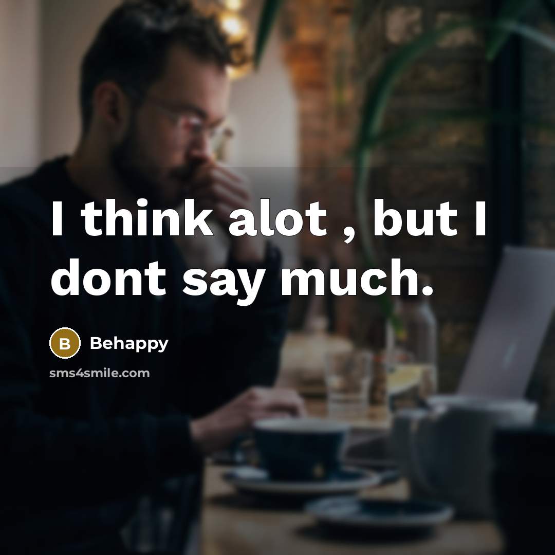 “I think alot , but I dont say much.” quote by Behappy