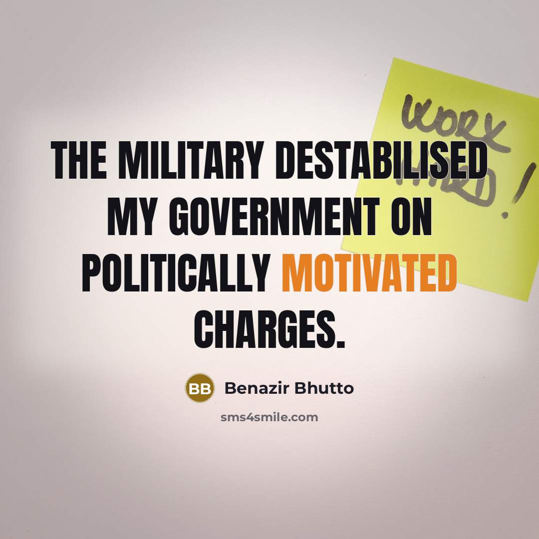 “The military destabilised my government on politically motivated charges.…” quote by Benazir Bhutto
