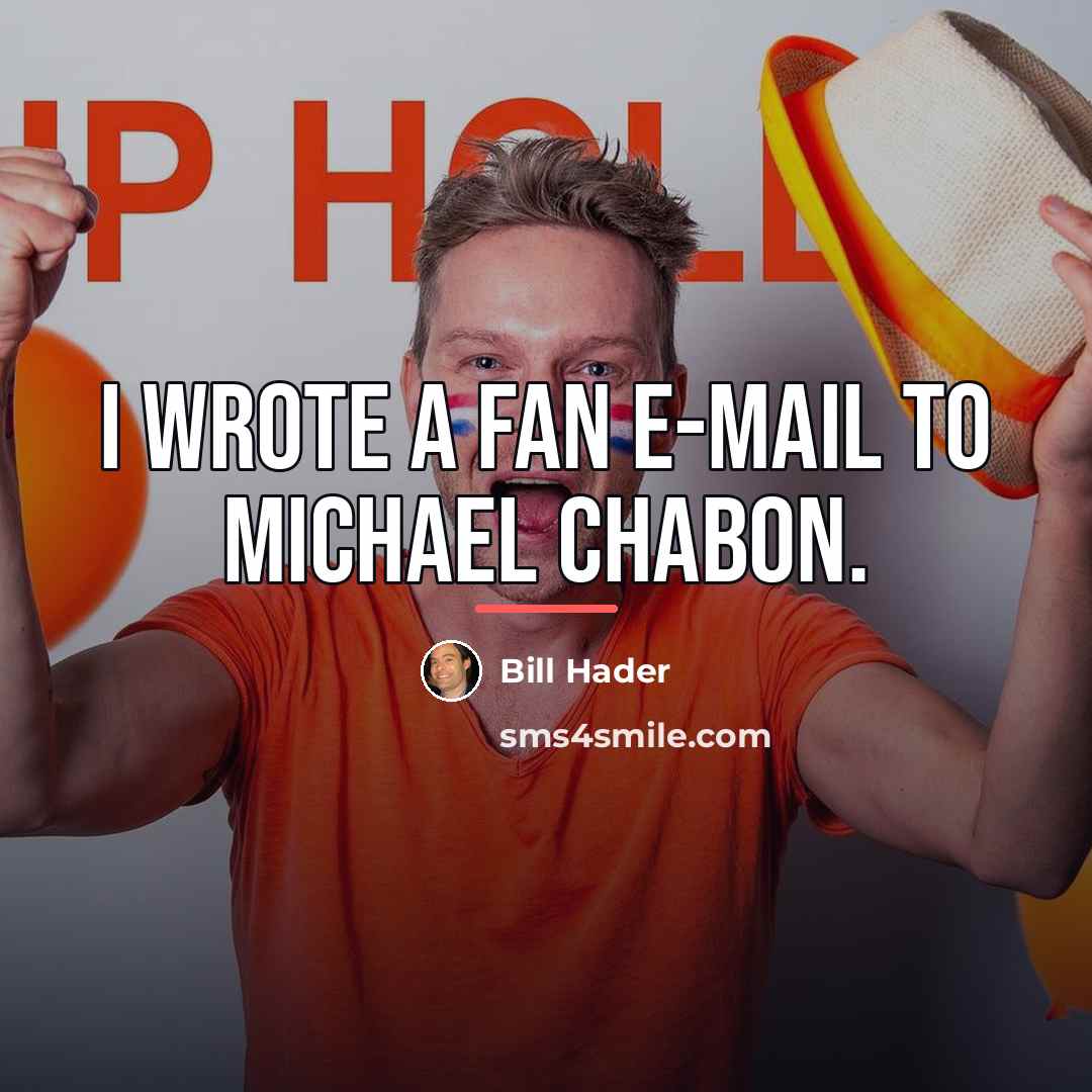 “I wrote a fan e-mail to Michael Chabon.…” quote by Bill Hader