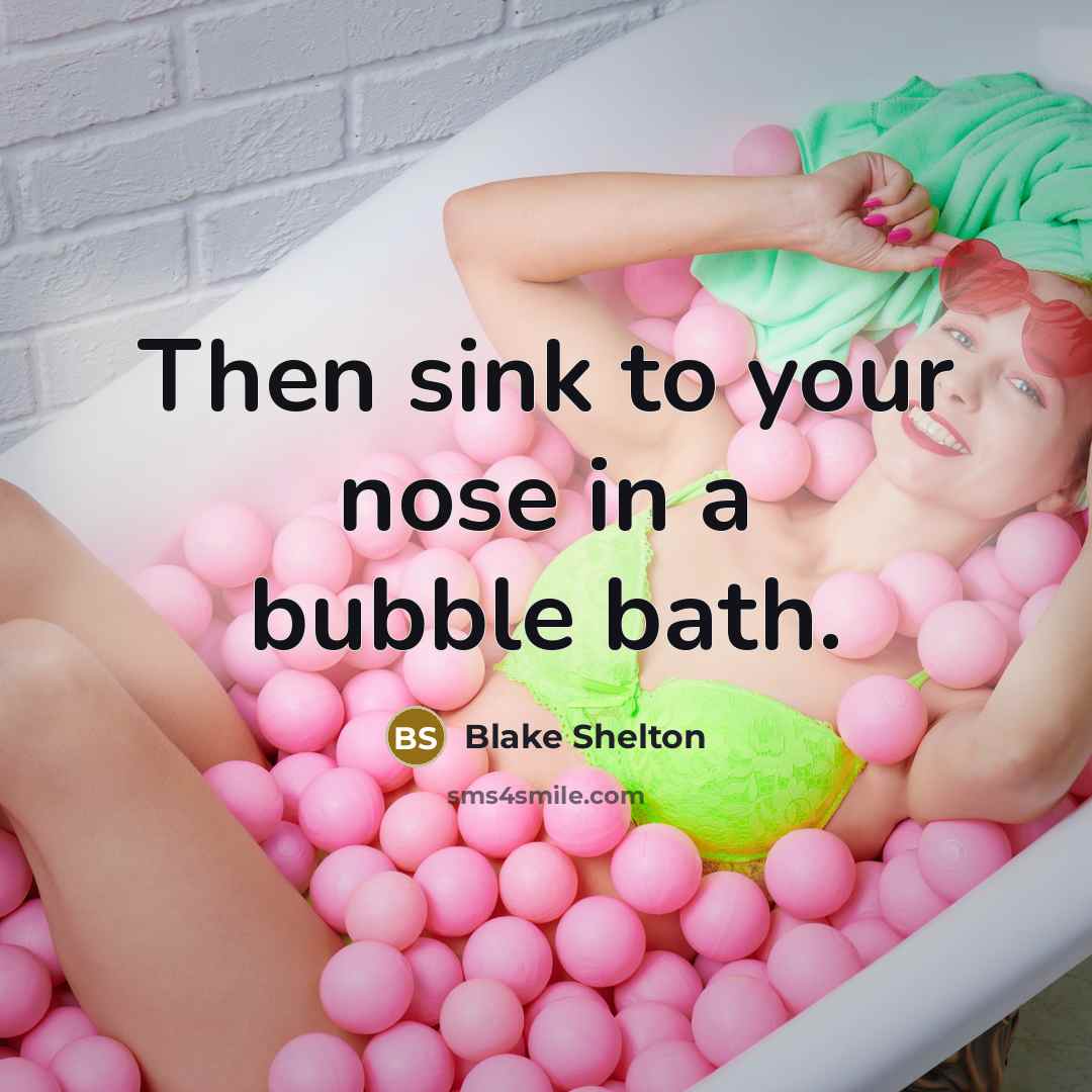 “Then sink to your nose in a bubble bath.…” quote by Blake Shelton
