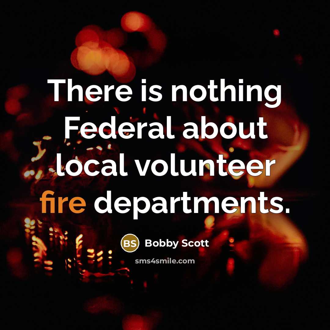 “There is nothing Federal about local volunteer fire departments.…” quote by Bobby Scott