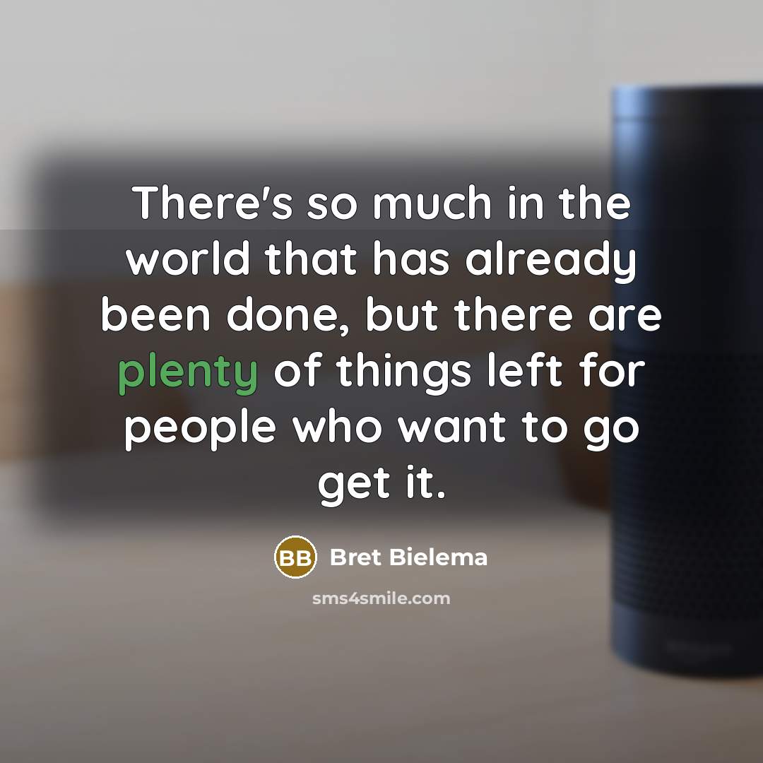 “There's so much in the world that has already been…” quote by Bret Bielema
