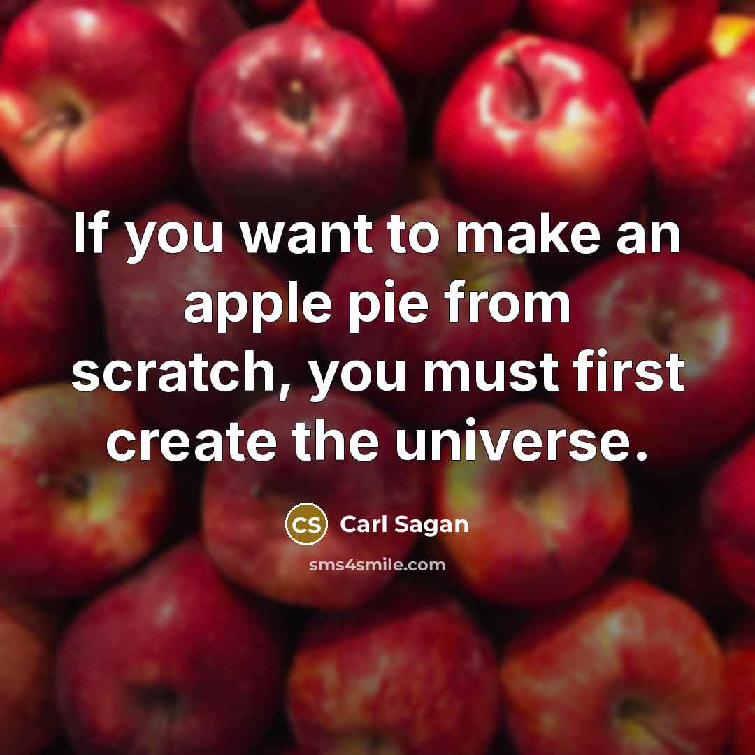 “If you want to make an apple pie from scratch,…” quote by Carl Sagan