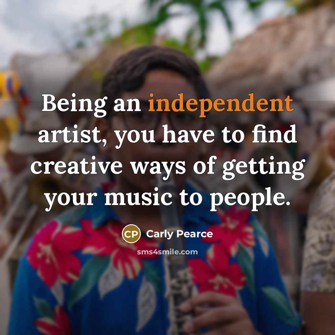 “Being an independent artist, you have to find creative ways…” quote by Carly Pearce