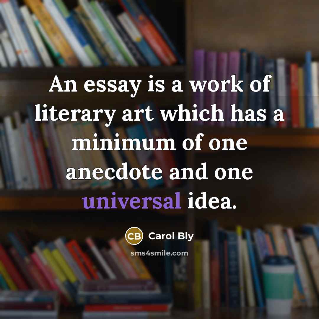 “An essay is a work of literary art which has…” quote by Carol Bly