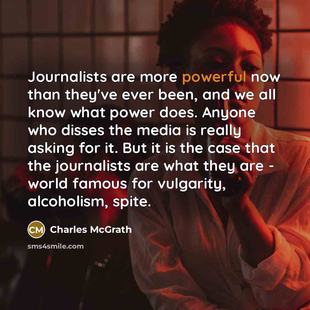 “Journalists are more powerful now than they've ever been, and…” quote by Charles McGrath