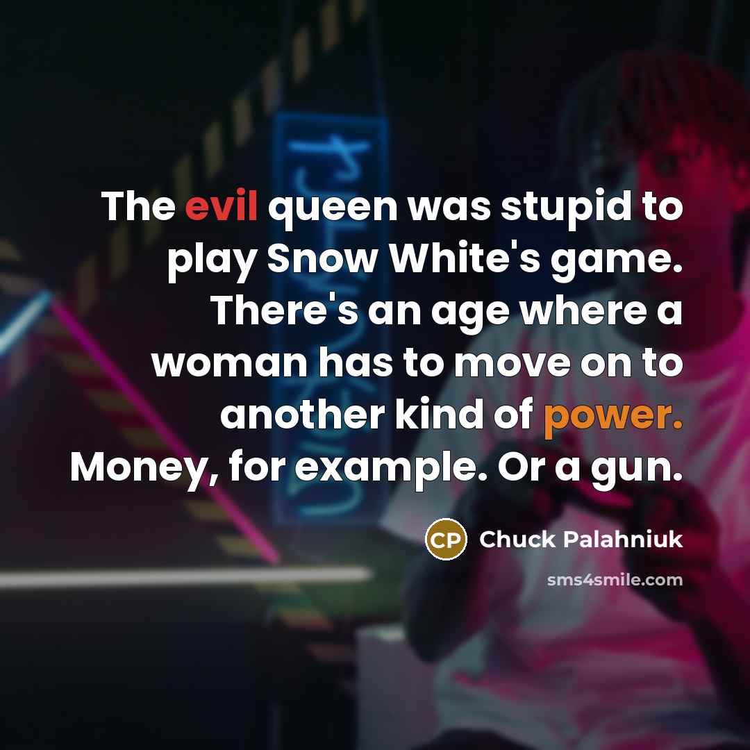 “The evil queen was stupid to play Snow White's game.…” quote by Chuck Palahniuk