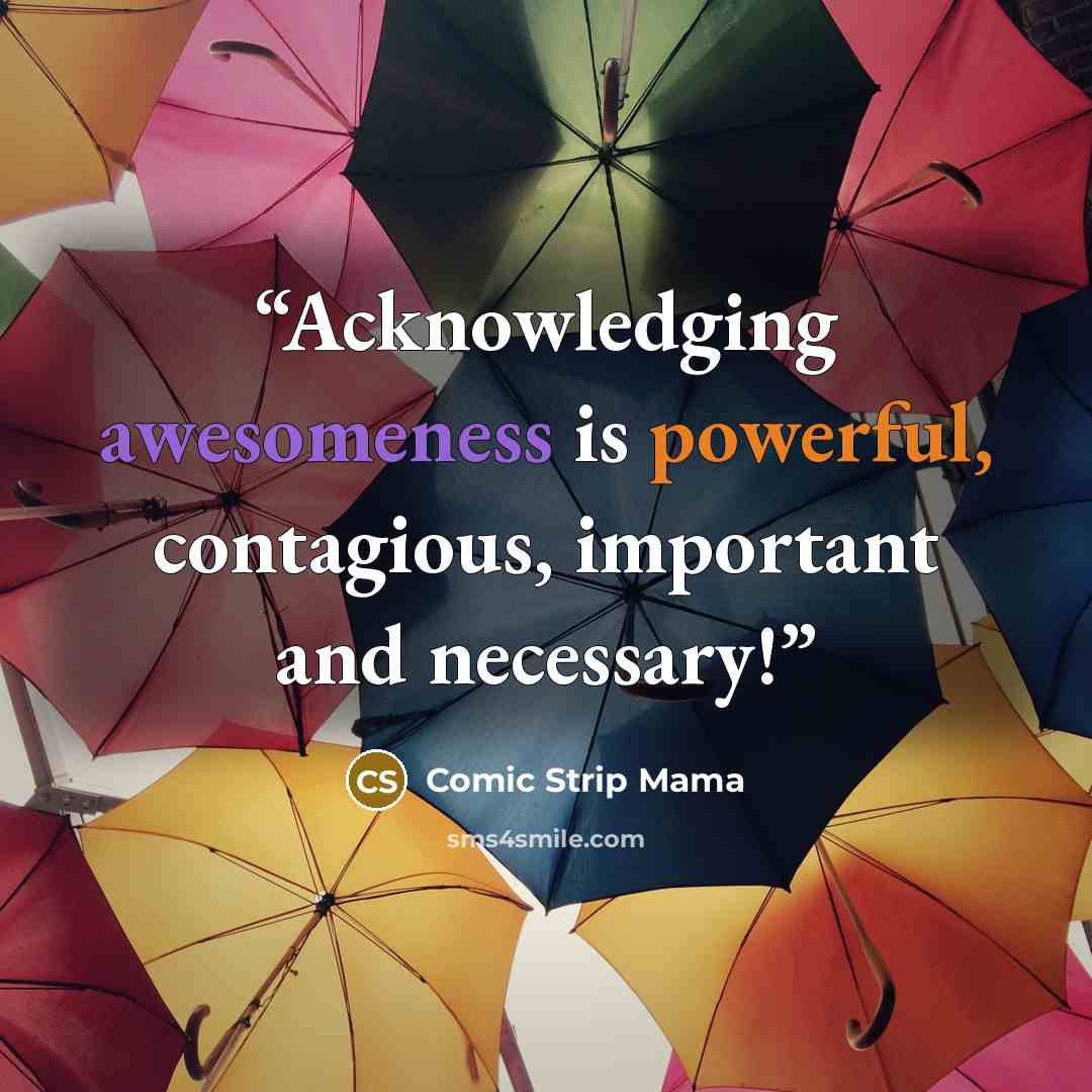 “Acknowledging awesomeness is powerful, contagious, important and necessary!” quote by Comic Strip Mama