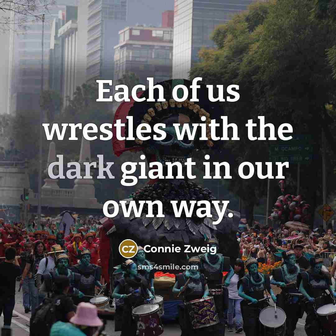 “Each of us wrestles with the dark giant in our…” quote by Connie Zweig