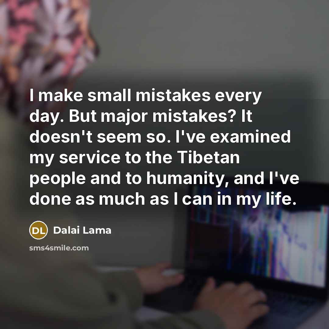 “I make small mistakes every day. But major mistakes? It…” quote by Dalai Lama