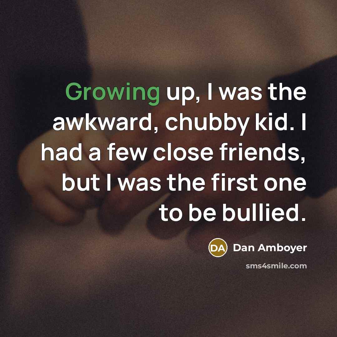 “Growing up, I was the awkward, chubby kid. I had…” quote by Dan Amboyer