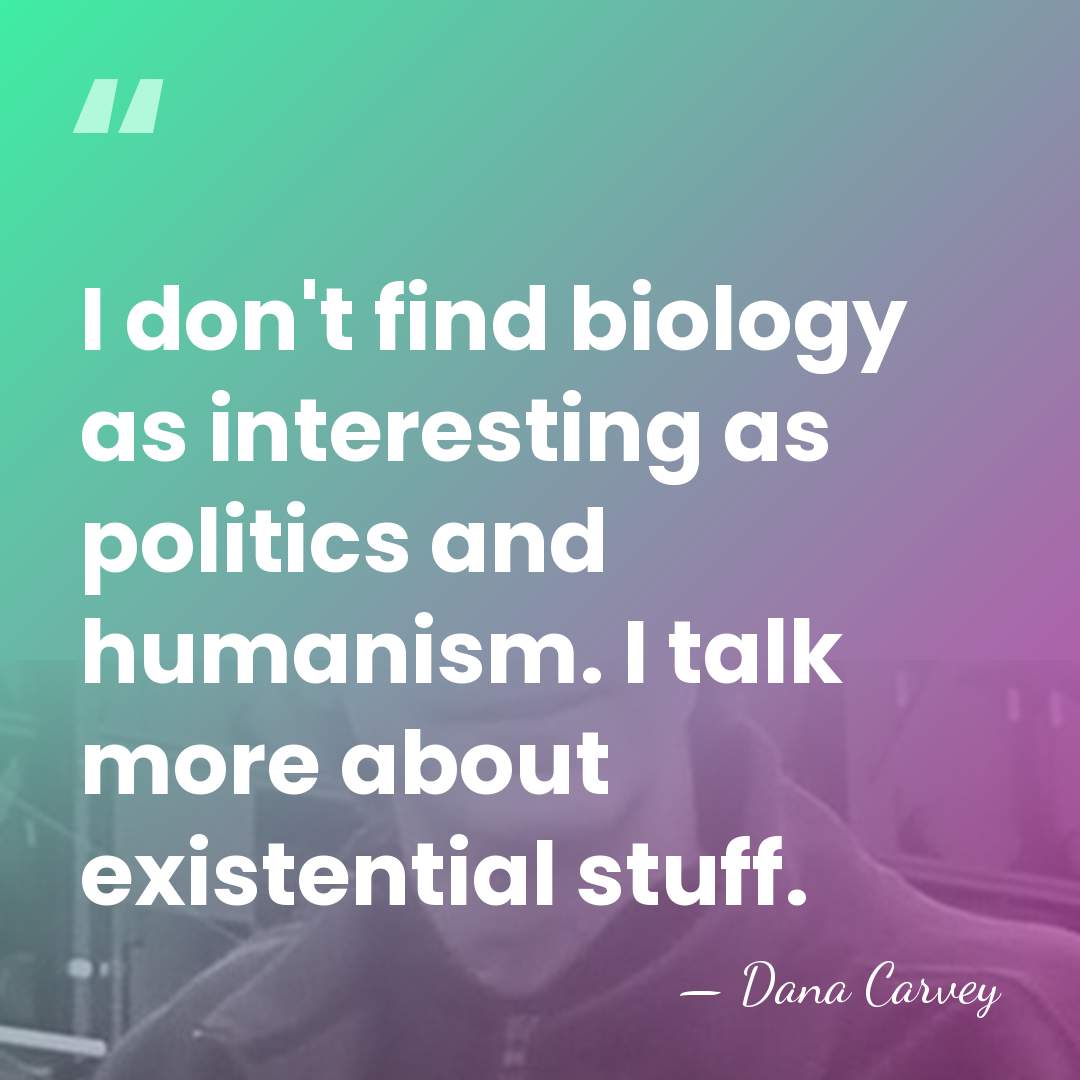 I don't find biology as interesting as politics and humanism. I talk&hellip; - Dana Carvey