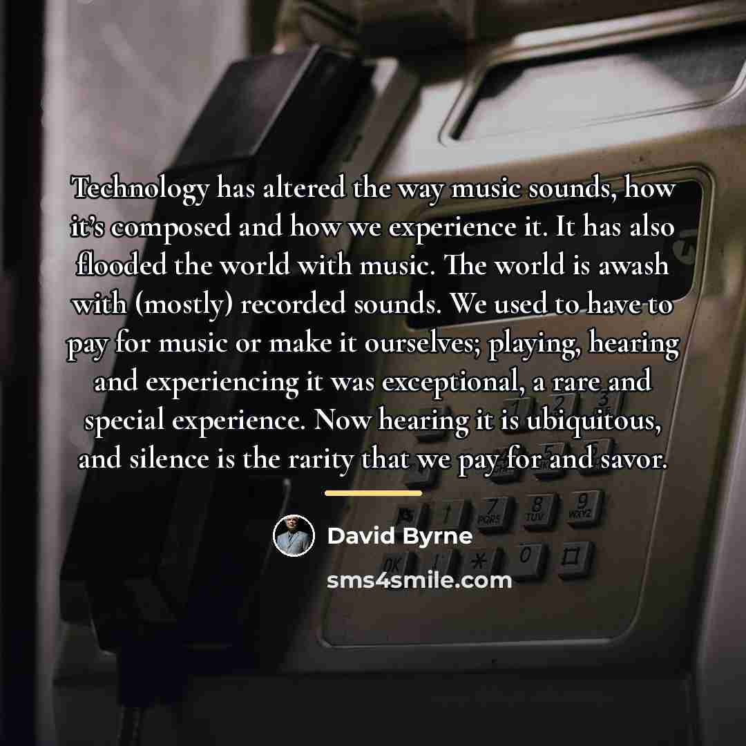 “Technology has altered the way music sounds, how it’s composed…” quote by David Byrne