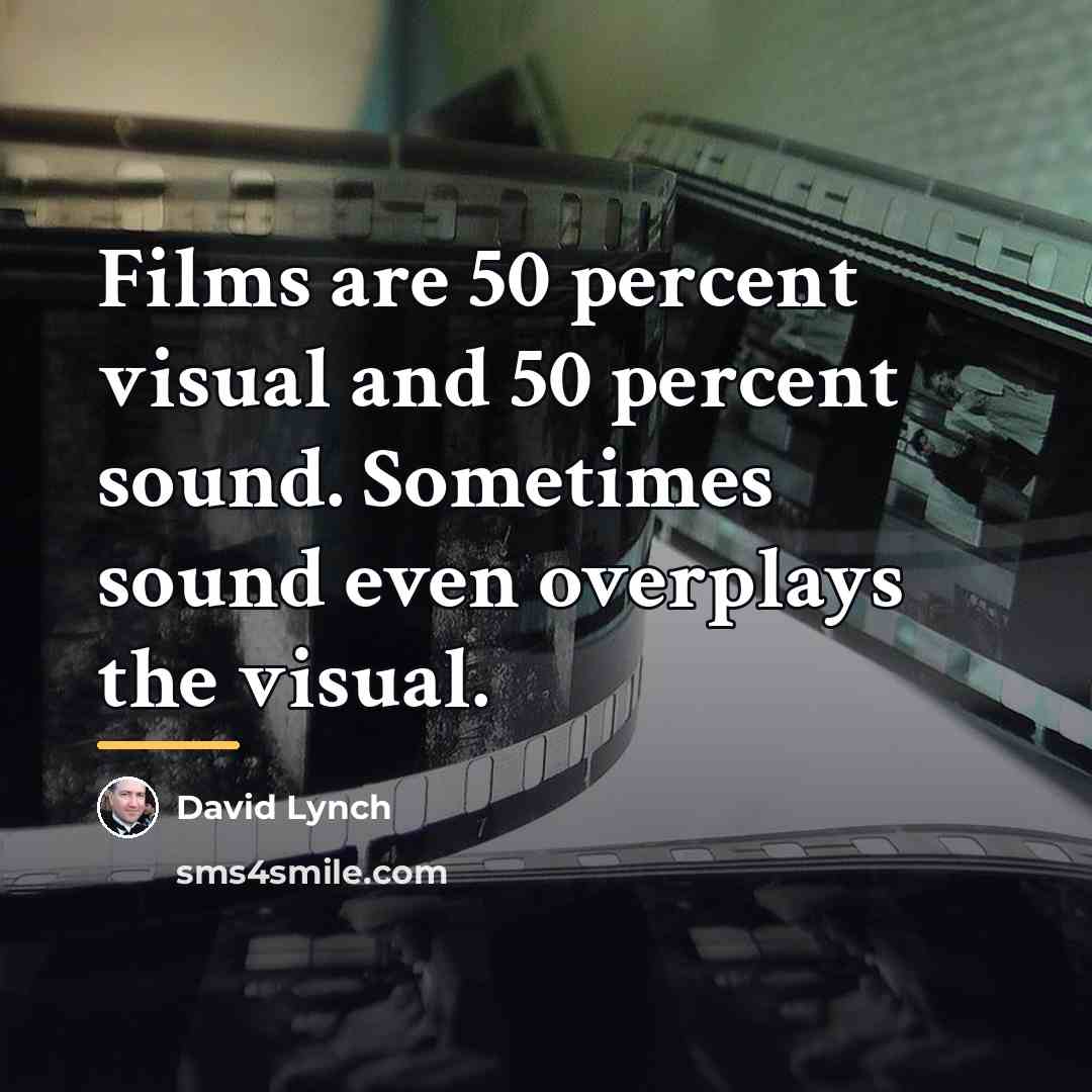 “Films are 50 percent visual and 50 percent sound. Sometimes…” quote by David Lynch