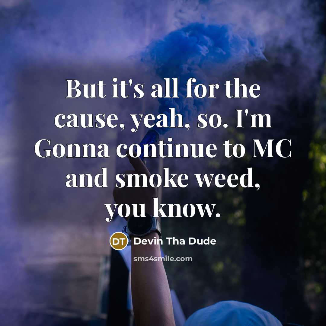 “But it's all for the cause, yeah, so. I'm Gonna…” quote by Devin Tha Dude