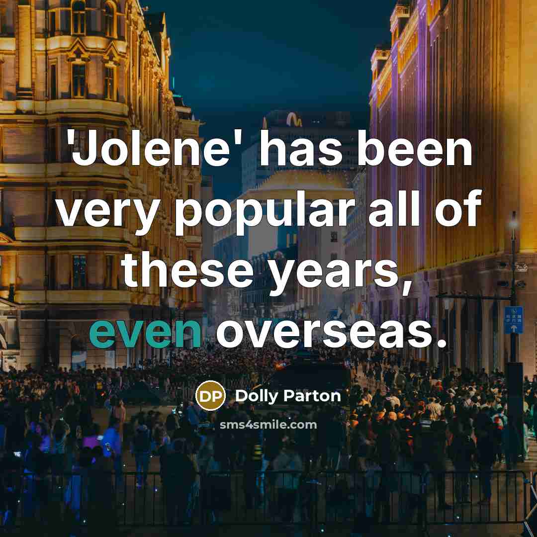 “'Jolene' has been very popular all of these years, even…” quote by Dolly Parton