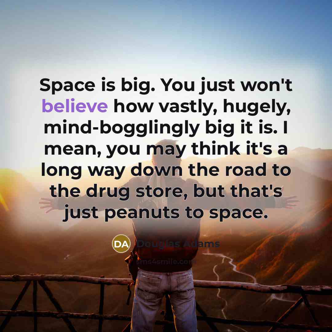 “Space is big. You just won't believe how vastly, hugely,…” quote by Douglas Adams