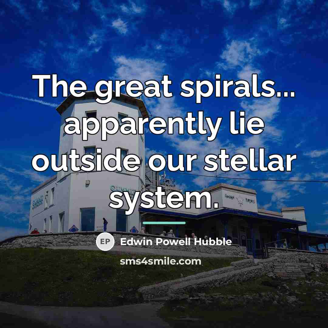 “The great spirals... apparently lie outside our stellar system.…” quote by Edwin Powell Hubble
