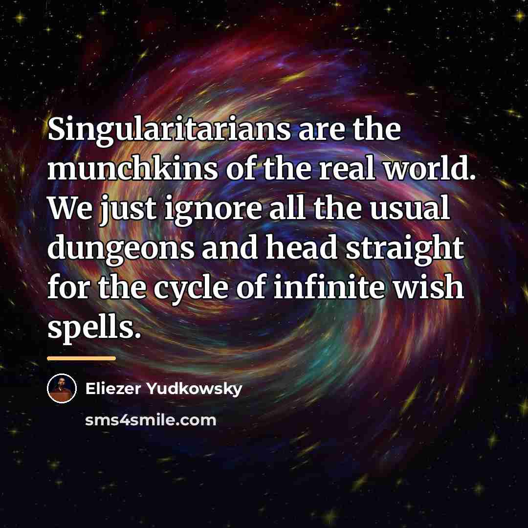 “Singularitarians are the munchkins of the real world. We just…” quote by Eliezer Yudkowsky