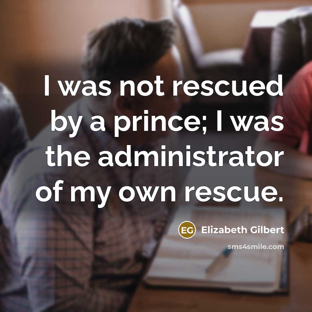“I was not rescued by a prince; I was the…” quote by Elizabeth Gilbert