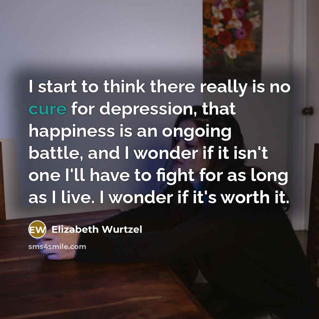 “I start to think there really is no cure for…” quote by Elizabeth Wurtzel