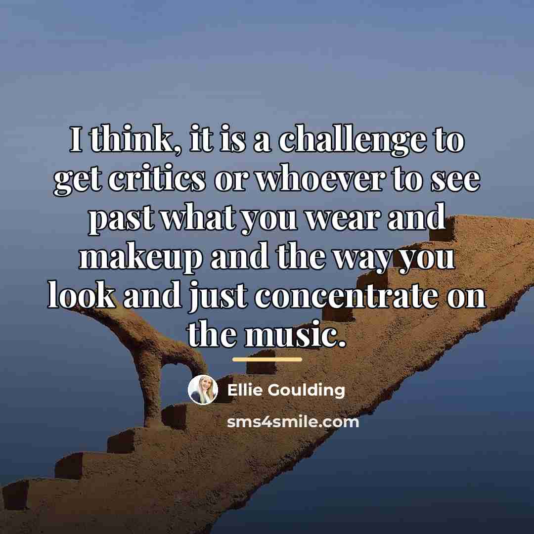 “I think, it is a challenge to get critics or…” quote by Ellie Goulding