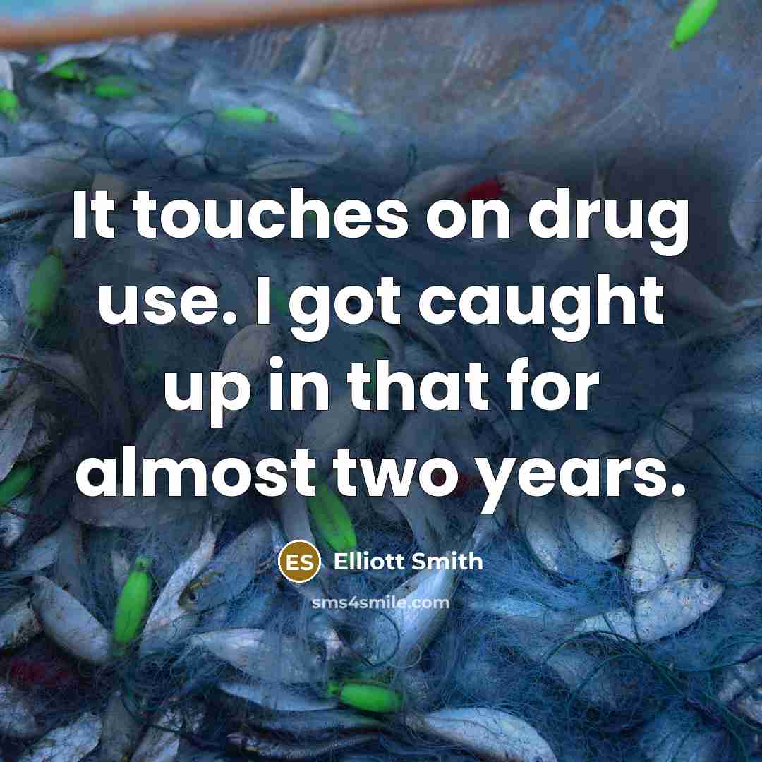 “It touches on drug use. I got caught up in…” quote by Elliott Smith