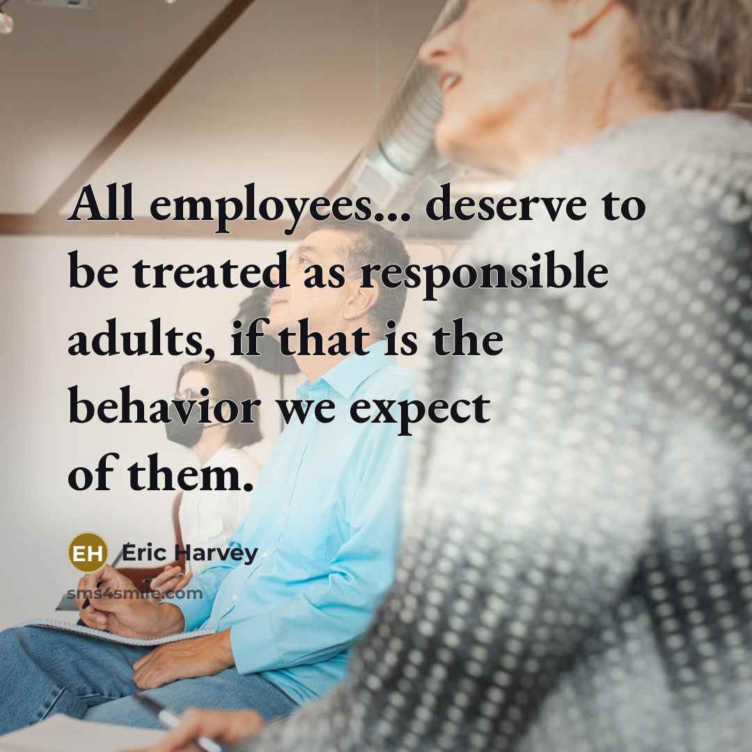 “All employees... deserve to be treated as responsible adults, if…” quote by Eric Harvey